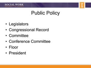 Public Policy
• Legislators
• Congressional Record
• Committee
• Conference Committee
• Floor
• President
 