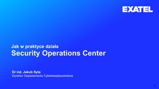 Jak w praktyce działa
Security Operations Center
1
Dr inż. Jakub Syta
Dyrektor Departamentu Cyberbezpieczeństwa
 