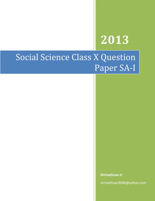 2013
Shrivathsan.V
shrivathsan3006@yahoo.com
Social Science Class X Question
Paper SA-I
 