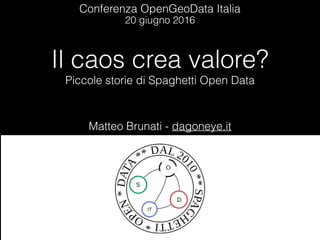 Il caos crea valore?
20 giugno 2016
1
Conferenza OpenGeoData Italia
Matteo Brunati - dagoneye.it
Piccole storie di Spaghetti Open Data
 