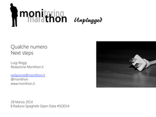 Luigi Reggi
Redazione Monithon.it

redazione@monithon.it
@monithon
www.monithon.it

28 Marzo 2014
II Raduno Spaghetti Open Data #SOD14
Qualche numero
Next steps
Unplugged
 