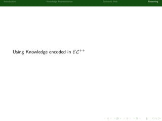 Introduction Knowledge Representation Semantic Web Reasoning
Using Knowledge encoded in EL++
 