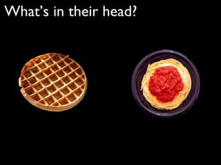 What’s in their head? 