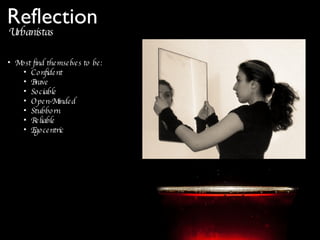 Urbanistas Reflection Most find themselves to be: Confident Brave Sociable Open-Minded Stubborn Reliable Egocentric 