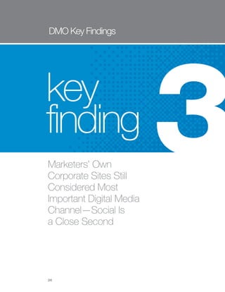 DMO Key Findings




key
finding
Marketers’ Own
Corporate Sites Still
Considered Most
Important Digital Media
Channel—Soci...