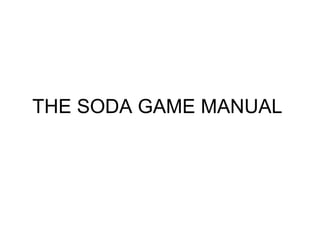 THE SODA GAME MANUAL
 