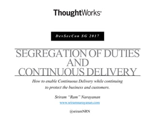 SEGREGATIONOFDUTIES
AND
CONTINUOUSDELIVERY
How to enable Continuous Delivery while continuing
to protect the business and ...