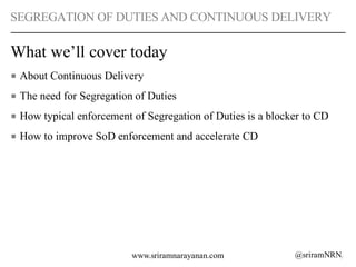 @sriramNRNwww.sriramnarayanan.com
SEGREGATION OF DUTIES AND CONTINUOUS DELIVERY
What we’ll cover today
■ About Continuous ...