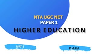 PART-2
NTA UGC NET
PAPER 1
HIGHER EDUCATION
Prafullal
 