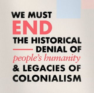 We must end the historical denial of people's humanities and legacies of colonialism