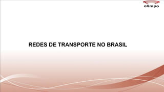 REDES DE TRANSPORTE NO BRASIL
 