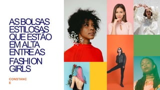 ASBOLSAS
ESTILOSAS
QUEESTÃO
EMALTA
ENTREAS
FASHION
GIRLS
CONSTANC
E
 