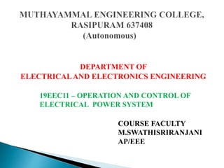 DEPARTMENT OF
ELECTRICALAND ELECTRONICS ENGINEERING
19EEC11 – OPERATION AND CONTROL OF
ELECTRICAL POWER SYSTEM
COURSE FACULTY
M.SWATHISRIRANJANI
AP/EEE
 