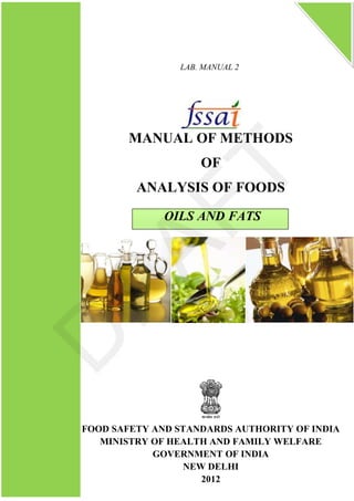 LAB. MANUAL 2
MANUAL OF METHODS
OF
ANALYSIS OF FOODS
OILS AND FATS
FOOD SAFETY AND STANDARDS AUTHORITY OF INDIA
MINISTRY OF HEALTH AND FAMILY WELFARE
GOVERNMENT OF INDIA
NEW DELHI
2012
 