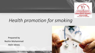Health promotion for smoking
Prepared by
Rezhin Muhammad
Helin Idrees
 