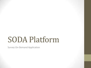 SODA Platform
Survey On-Demand Application
 