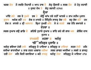 KVg kyq mY srix iqhwrI ] Awp hwQ dY lyhu aubwrI ] srb TOr mo hohu shweI 
] dust doK qy lyhu bcweI ]25] 
sYÍÍXw 
pWie ghy jb qy qumry qb qy koaU AWK qry nhIN AwnXo ] rwm rhIm purwn 
kurwn Anyk khYN mq eyk n mwnXo ] isMimRiq swsqR byd sBY bhu Byd khYN hm 
eyk n jwnXo ] sRI Aspwn ikRpw qumrI kir mY n khXo sB qoih bKwnXo ] 
dohrw ] 
sgl duAwr kau Cwif kY gihE quhwro duAwr ] bWih ghy kI lwj As goibMd dws 
quhwr ] 
rwmklI mhlw 3 Anμdu 
<> siqgur pRswid ] 
Anμdu BieAw myrI mwey siqgurU mY pwieAw ] siqguru q pwieAw shj syqI min 
vjIAw vwDweIAw ] rwg rqn prvwr prIAw sbd gwvx AweIAw ] sbdo q gwvhu 
hrI kyrw min ijnI vswieAw ] khY nwnku Anμdu hoAw siqgurU mY pwieAw ]1] 
 