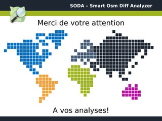 SODA – Smart Osm Diff Analyzer



Merci de votre attention




    A vos analyses!
 