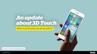 sodastudio.nl
Questions? Email us at info@sodastudio.nl
Anupdate
about3DTouch.
What is it and what can we do with it?
 