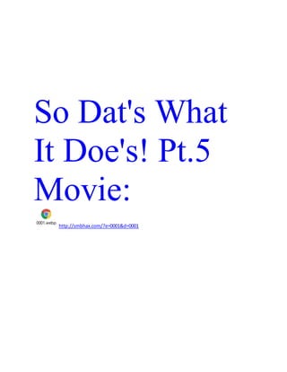 So Dat's What
It Doe's! Pt.5
Movie:
0001.webp
http://smbhax.com/?e=0001&d=0001
 