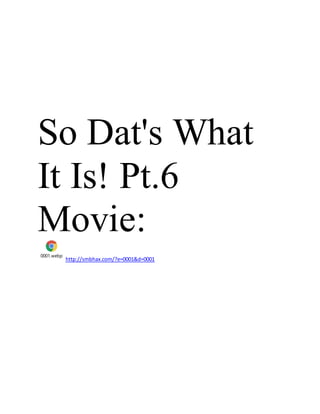 So Dat's What
It Is! Pt.6
Movie:
0001.webp
http://smbhax.com/?e=0001&d=0001
 