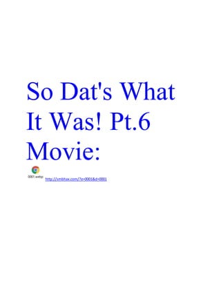 So Dat's What
It Was! Pt.6
Movie:
0001.webp
http://smbhax.com/?e=0001&d=0001
 