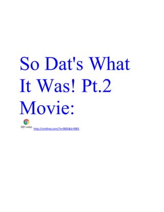 So Dat's What
It Was! Pt.2
Movie:
0001.webp
http://smbhax.com/?e=0001&d=0001
 