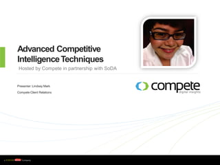 Advanced Competitive
    Intelligence Techniques
     Hosted by Compete in partnership with SoDA


    Presenter: Lindsey Mark

    Compete Client Relations




w w w . c o m p e t e . c o m
 