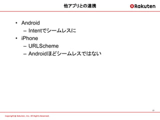 他アプリとの連携


• Android
   – Intentでシームレスに
• iPhone
   – URLScheme
   – Androidほどシームレスではない




                          17
 