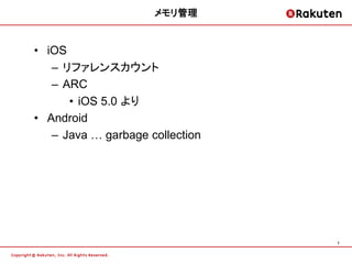 メモリ管理


• iOS
   – リファレンスカウント
   – ARC
      • iOS 5.0 より
• Android
   – Java … garbage collection




                                 7
 