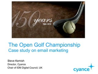The Open Golf Championship  Case study on email marketing Steve Kemish Director, Cyance Chair of IDM Digital Council, UK 