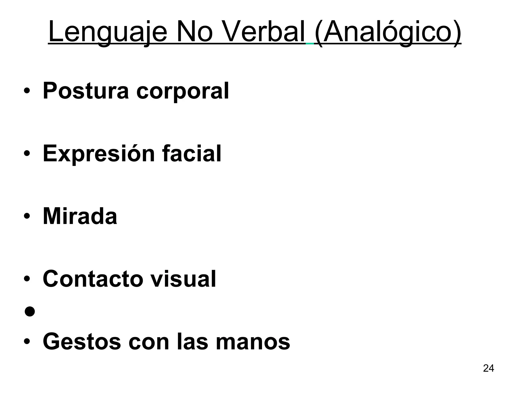 Lenguaje No Verbal   (Analógico) Postura corporal   Expresión facial   Mirada   Contacto visual   Gestos con las manos   