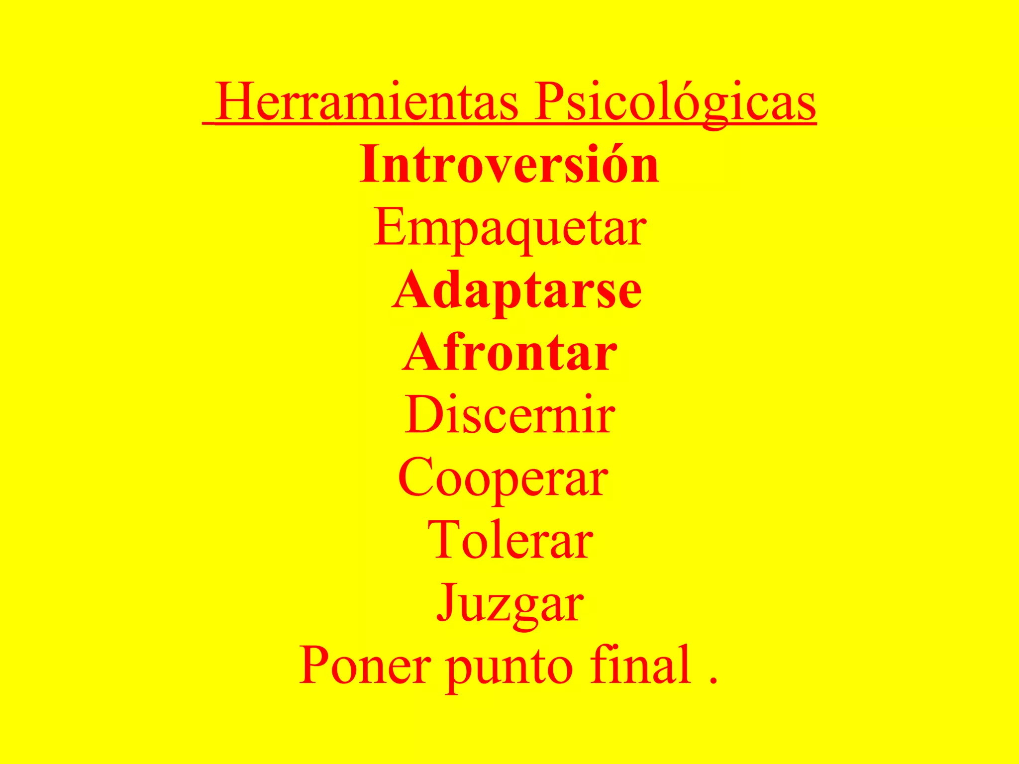 Herramientas Psicológicas Introversión Empaquetar  Adaptarse Afrontar Discernir Cooperar  Tolerar Juzgar Poner punto final . 