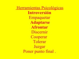 Herramientas Psicológicas Introversión Empaquetar  Adaptarse Afrontar Discernir Cooperar  Tolerar Juzgar Poner punto final . 