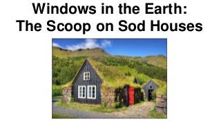 Windows in the Earth: 
The Scoop on Sod Houses 
 