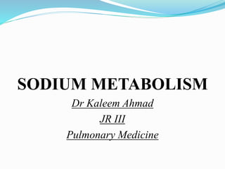 SODIUM METABOLISM
Dr Kaleem Ahmad
JR III
Pulmonary Medicine
 