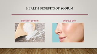 HEALTH BENEFITS OF SODIUM
Sufficient Sodium Improve Skin
 