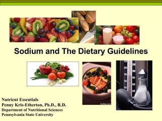 Sodium and The Dietary Guidelines Nutrient Essentials Penny Kris-Etherton, Ph.D., R.D. Department of Nutritional Sciences Pennsylvania State University 