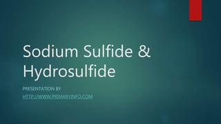 Sodium Sulfide &
Hydrosulfide
PRESENTATION BY
HTTP://WWW.PRIMARYINFO.COM
 