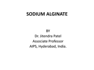 SODIUM ALGINATE
BY
Dr. Jitendra Patel
Associate Professor
AIPS, Hyderabad, India.
 