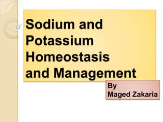 Sodium and
Potassium
Homeostasis
and Management
          By
          Maged Zakaria
 