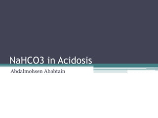 NaHCO3 in Acidosis
Abdalmohsen Ababtain
 