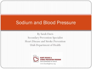 Sodium and Blood Pressure
By Sarah Davis
Secondary Prevention Specialist
Heart Disease and Stroke Prevention
Utah Department of Health

 