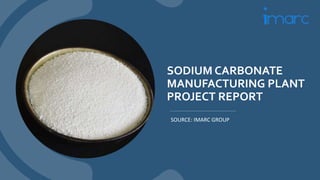 SODIUM CARBONATE
MANUFACTURING PLANT
PROJECT REPORT
SOURCE: IMARC GROUP
 