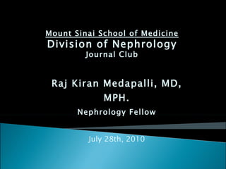 Raj Kiran Medapalli, MD, MPH. Nephrology Fellow July 28th, 2010 Mount Sinai School of Medicine Division of Nephrology Journal Club 