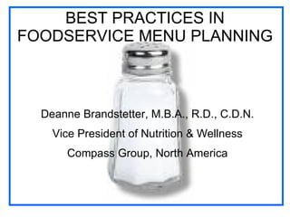 BEST PRACTICES IN FOODSERVICE MENU PLANNING Deanne Brandstetter, M.B.A., R.D., C.D.N. Vice President of Nutrition & Wellness Compass Group, North America 