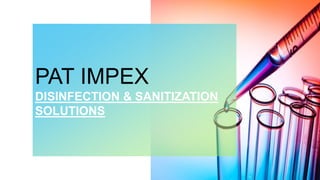 PAT IMPEX
DISINFECTION & SANITIZATION
SOLUTIONS
 