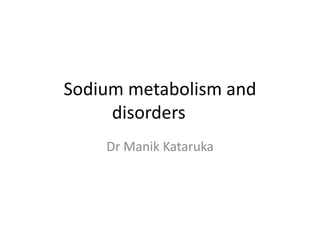 Sodium metabolism and
disorders
Dr Manik Kataruka
 