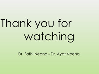 Dr. Fathi Neana - Dr. Ayat Neena
Thank you for
watching
 