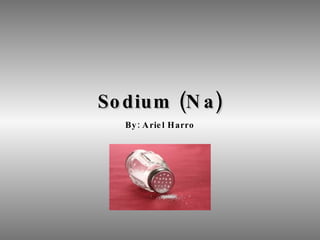 Sodium (Na) By: Ariel Harro 